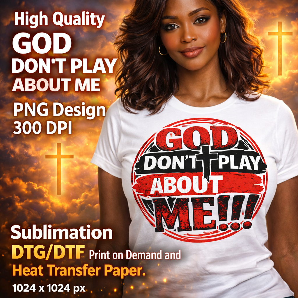 God Don’t Play About Me PNG Christian Quote Design Sublimation DTF DTG Printable Download