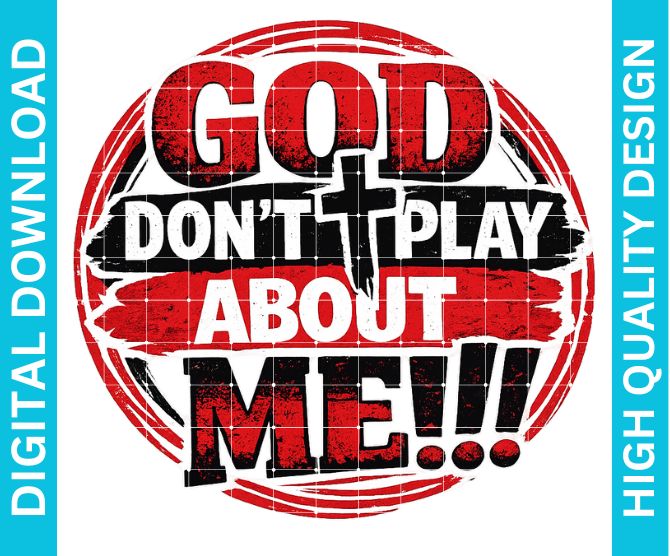 God Don’t Play About Me PNG Christian Quote Design Sublimation DTF DTG Printable Download