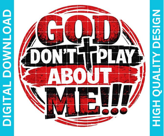 God Don’t Play About Me PNG Christian Quote Design Sublimation DTF DTG Printable Download