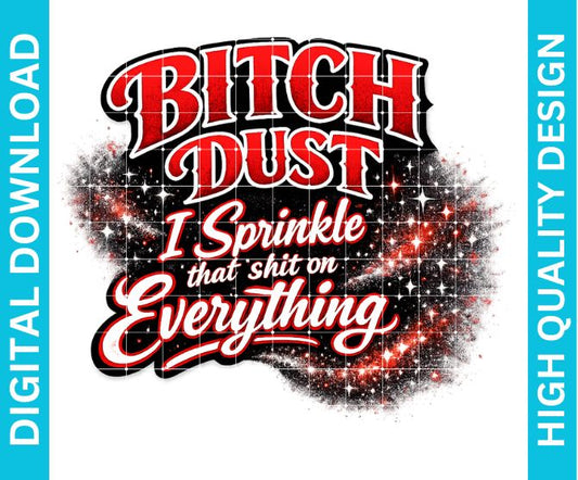 B*tch Dust PNG Graphic, Funny Sarcastic Sassy Quote Design for Shirts Sublimation